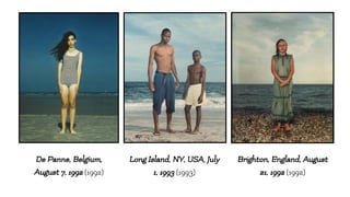 De Panne, Belgium,
August 7, 1992 (1992)
Long Island, NY, USA, July
1, 1993 (1993)
Brighton, England, August
21, 1992 (1992)
 