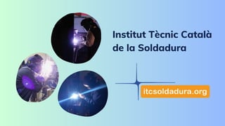 Institut Tècnic Català
de la Soldadura
 