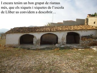 I encara tenim un bon grapat de riuraus
més, que els xiquets i xiquetes de l’escola
de Llíber us convidem a descobrir…
 