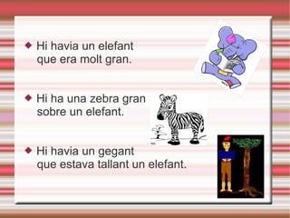 Hi havia un elefant que era molt gran. Hi ha una zebra gran sobre un elefant. Hi havia un gegant que estava tallant un elefant. 
