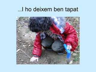 ...I   ho deixem ben tapat
 