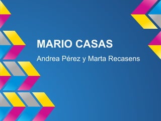 MARIO CASAS
Andrea Pérez y Marta Recasens
 