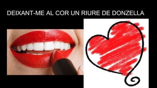 DEIXANT-ME AL COR UN RIURE DE DONZELLA
 