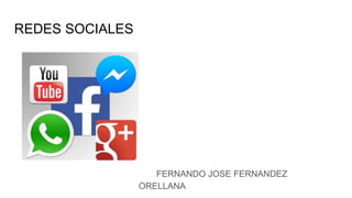 REDES SOCIALES
FERNANDO JOSE FERNANDEZ
ORELLANA
 