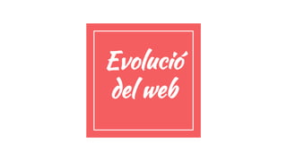 Evolució
del web
 