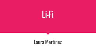 Li-Fi
Laura Martínez
 