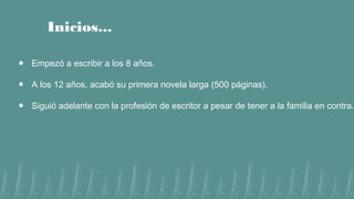 ● Empezó a escribir a los 8 años.
● A los 12 años, acabó su primera novela larga (500 páginas).
● Siguió adelante con la p...