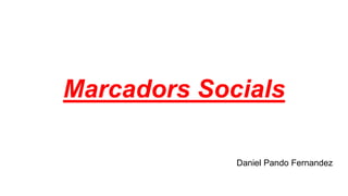 Marcadors Socials
Daniel Pando Fernandez
 