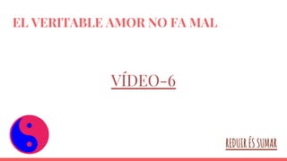 EL VERITABLE AMOR NO FA MAL
VÍDEO-6
REDUIRÉSSUMAR
 