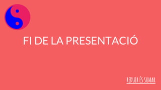 FI DE LA PRESENTACIÓ
REDUIRÉSSUMAR
 