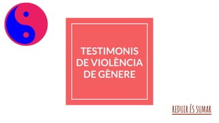 TESTIMONIS
DE VIOLÈNCIA
DE GÈNERE
REDUIRÉSSUMAR
 