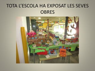TOTA L’ESCOLA HA EXPOSAT LES SEVES
OBRES
 