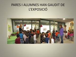 PARES I ALUMNES HAN GAUDIT DE
L’EXPOSICIÓ
 