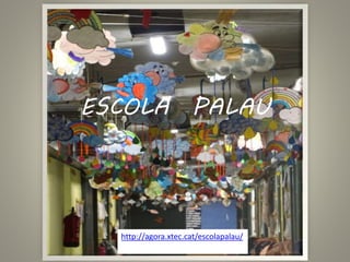 ESCOLA PALAU
http://agora.xtec.cat/escolapalau/
 