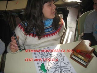 SETMANA MONOGRÀFICA 2011- 12:

CENT ANYS D’ESCOLA
 