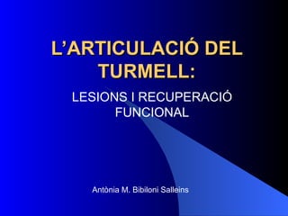 L’ARTICULACIÓ DEL TURMELL: LESIONS I RECUPERACIÓ FUNCIONAL Antònia M. Bibiloni Salleins 