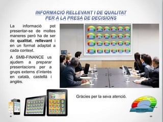 Per a més informació els convidem a entrar a la nostra pagina web:
www.smb-finance.com
https://prezi.com/-wa3xhkdx4oq/smb-financecom-presentation/
Addicionalment i sense compromís, si es registren a la nostra web
tindran accés a conjunt d’exemples del material exposat en aquesta
presentació.
Per qualsevol aclariment estem a la seva disposició
GRÀCIES PER LA SEVA ATENCIÓ I FINS AVIAT.
Oriol Bozzo - Economista
 Llicenciat en ADE.
 Diplomat en Ciències empresarials
 Tècnic en Comerç Internacional per la UE
 Mòbil: 650,766,834
 Email: obozzo@smb-finance.com
 0871 - Artés (Barcelona)
 https://es.linkedin.com/in/oriolbozzo
 