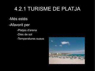 4.2.1 TURISME DE PLATJA
-Més estés
-Afavorit per
-Platjes d'arena
-Dies de sol
-Temperatures suaus
 