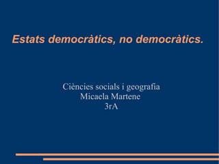 Estats democràtics, no democràtics. Ciències socials i geografia Micaela Martene  3rA 