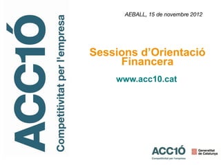 Sessions d’Orientació
     Financera
    www.acc10.cat
 