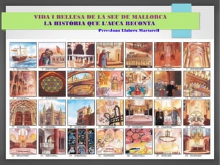 VIDA I BELLESA DE LA SEU DE MALLORCA 
LA HISTÒRIA QUE L'AUCA RECONTA 
Pere-Joan Llabrés Martorell 
 
