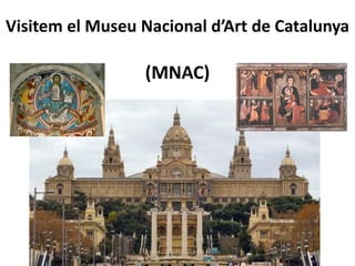 Visitem el Museu Nacional d’Art de Catalunya
(MNAC)
 