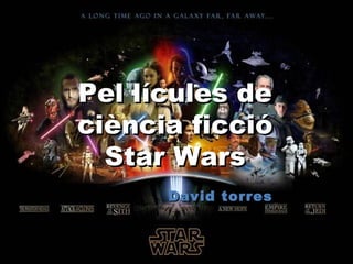 Pel·lícules dePel·lícules de
ciència ficcióciència ficció
Star WarsStar Wars
David torresDavid torres
 