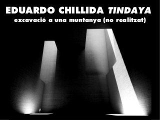 EDUARDO CHILLIDA TINDAYA
excavació a una muntanya (no realitzat)
 