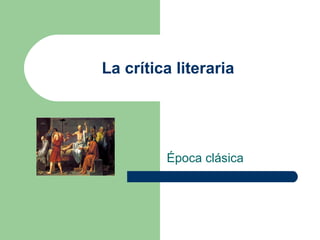 La crítica literaria
Época clásica
 