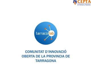 COMUNITAT D’INNOVACIÓ
OBERTA DE LA PROVINCIA DE
       TARRAGONA
 