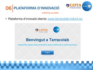 PLATAFORMA D’INNOVACIÓ06
• Plataforma d’innovaió oberta: www.tarracolab.induct.no
A PARTIR DEL 22 d’ABRIL
 