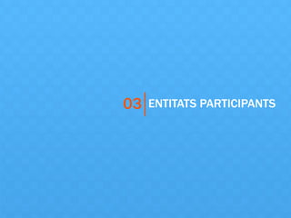 ENTITATS PARTICIPANTS03
 