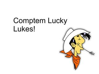 Comptem Lucky
Lukes!
 