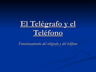 El Telégrafo y el Teléfono Funcionamiento del telégrafo y del teléfono 