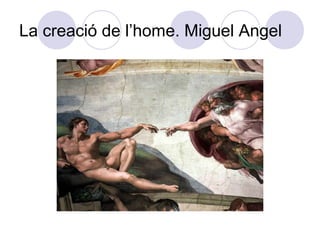 La creació de l’home. Miguel Angel
 