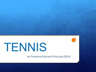 TENNIS
   1er Trimestre-Educació Física 3er ESO A
 