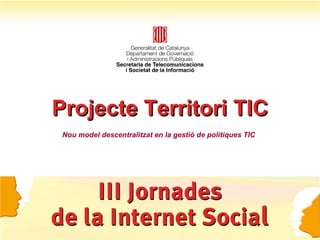 Projecte Territori TIC Nou model descentralitzat en la gestió de polítiques TIC 