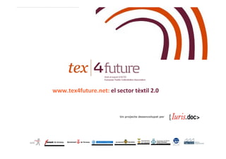 www.tex4future.net: el sector tèxtil 2.0


                         Un projecte desenvolupat per
 