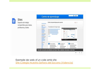 Exemple de web d’un cole amb site
Site Colegio Nuestra Señora del Socorro (Valencia)

 