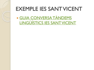EXEMPLE IES SANTVICENT
 GUIA CONVERSA TÀNDEMS
LINGÜÍSTICS IES SANTVICENT
 
