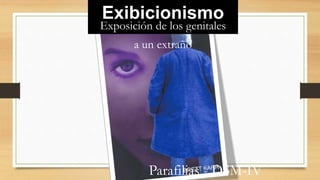 Exibicionismo
Parafilias - DSM-IV
Exposición de los genitales
a un extraño
 