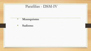 Parafilias - DSM-IV
• Masoquismo
• Sadismo
 