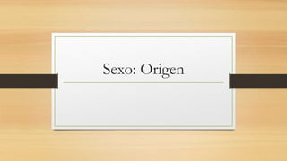 Sexo: Origen
 