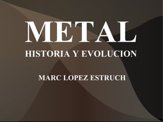 METAL HISTORIA Y EVOLUCION MARC LOPEZ ESTRUCH 