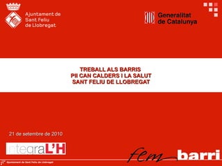 TREBALL ALS BARRIS  PII CAN CALDERS I LA SALUT SANT FELIU DE LLOBREGAT 21 de setembre de 2010 