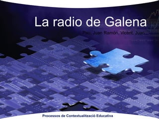 La radio de Galena Pau, Juan Ramón, Vicent, Juan Processos de Contextualització Educativa 