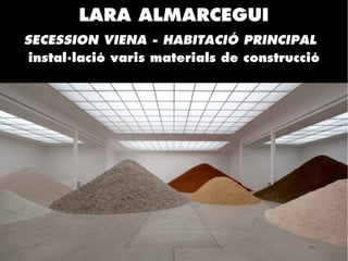 LARA ALMARCEGUI
SECESSION VIENA - HABITACIÓ PRINCIPAL
instal·lació varis materials de construcció
 