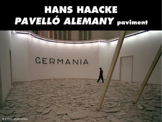 HANS HAACKE
PAVELLÓ ALEMANY paviment
 