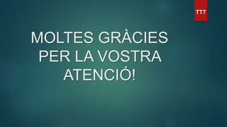 MOLTES GRÀCIES
PER LA VOSTRA
ATENCIÓ!
 