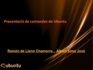 Ramón de Llano Chamorro ,  Albert Simó Jové Presentació de comandes de Ubuntu 